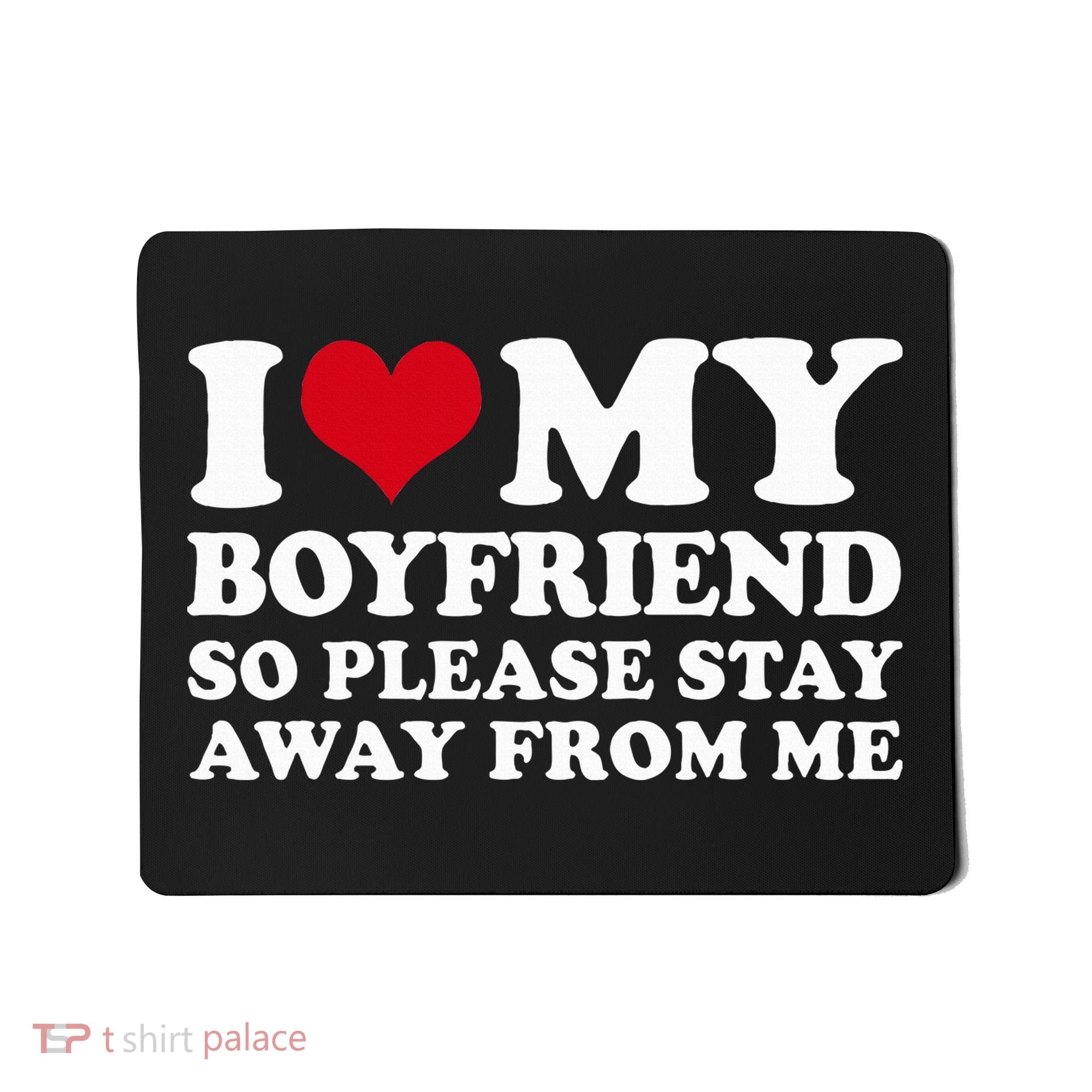 I Love My Boyfriend So Please Stay Away From Me Mousepad