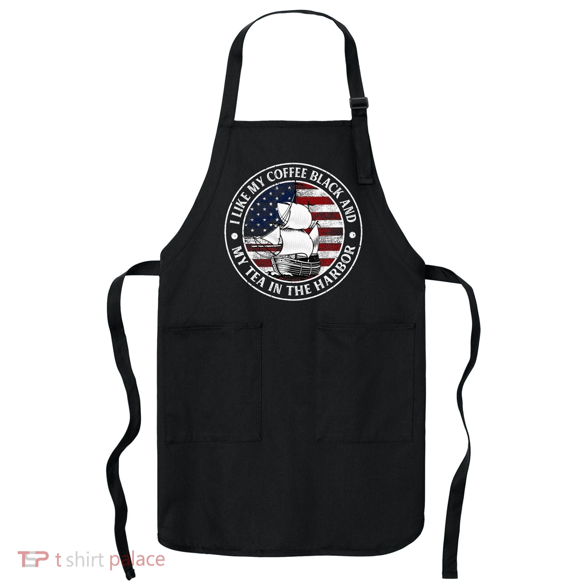 I Like My Coffee Black And My Tea In The Harbor Us History Apron