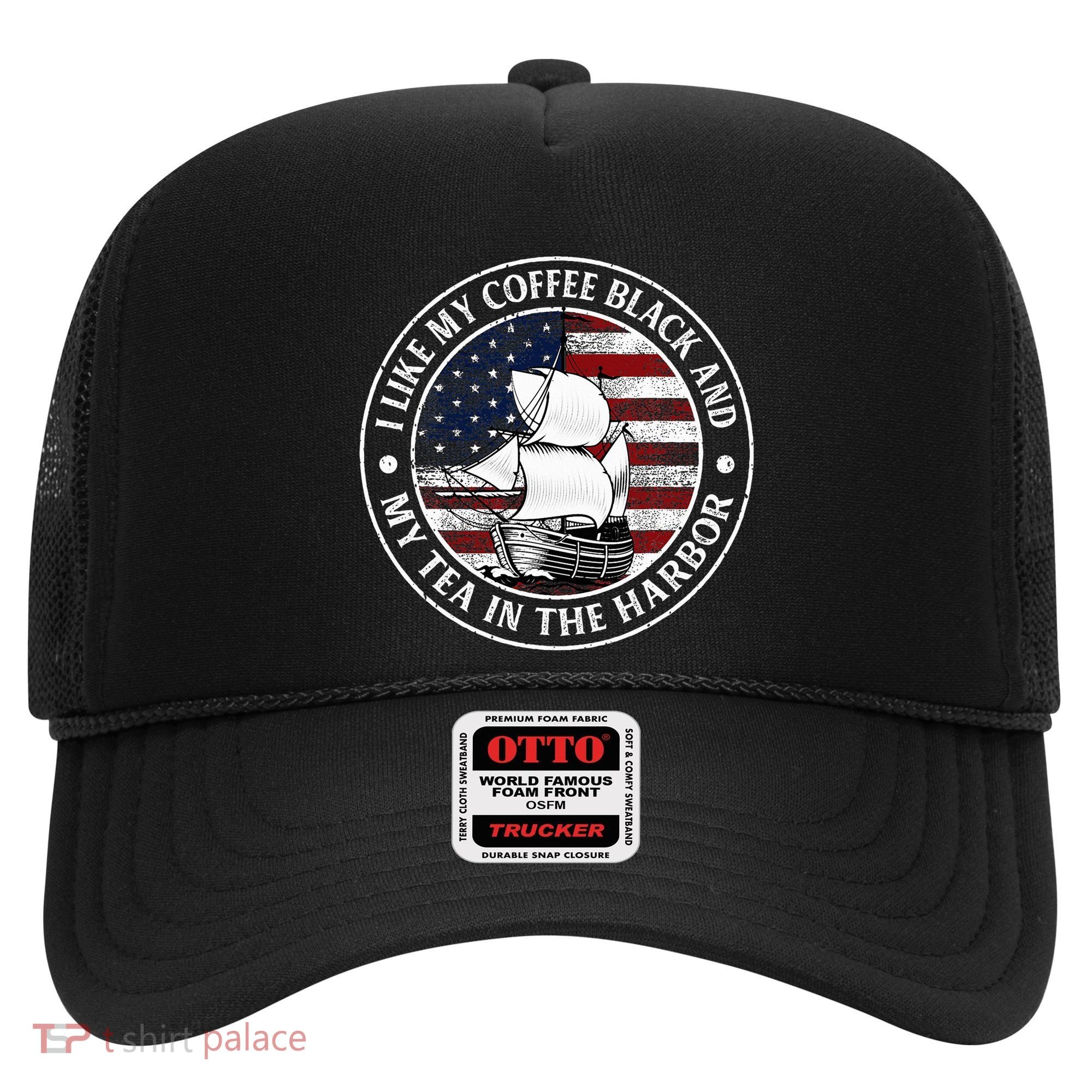 I Like My Coffee Black And My Tea In The Harbor Us History Hat