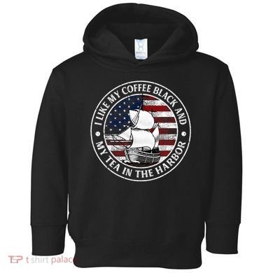 I Like My Coffee Black And My Tea In The Harbor Us History Toddler Hoodie