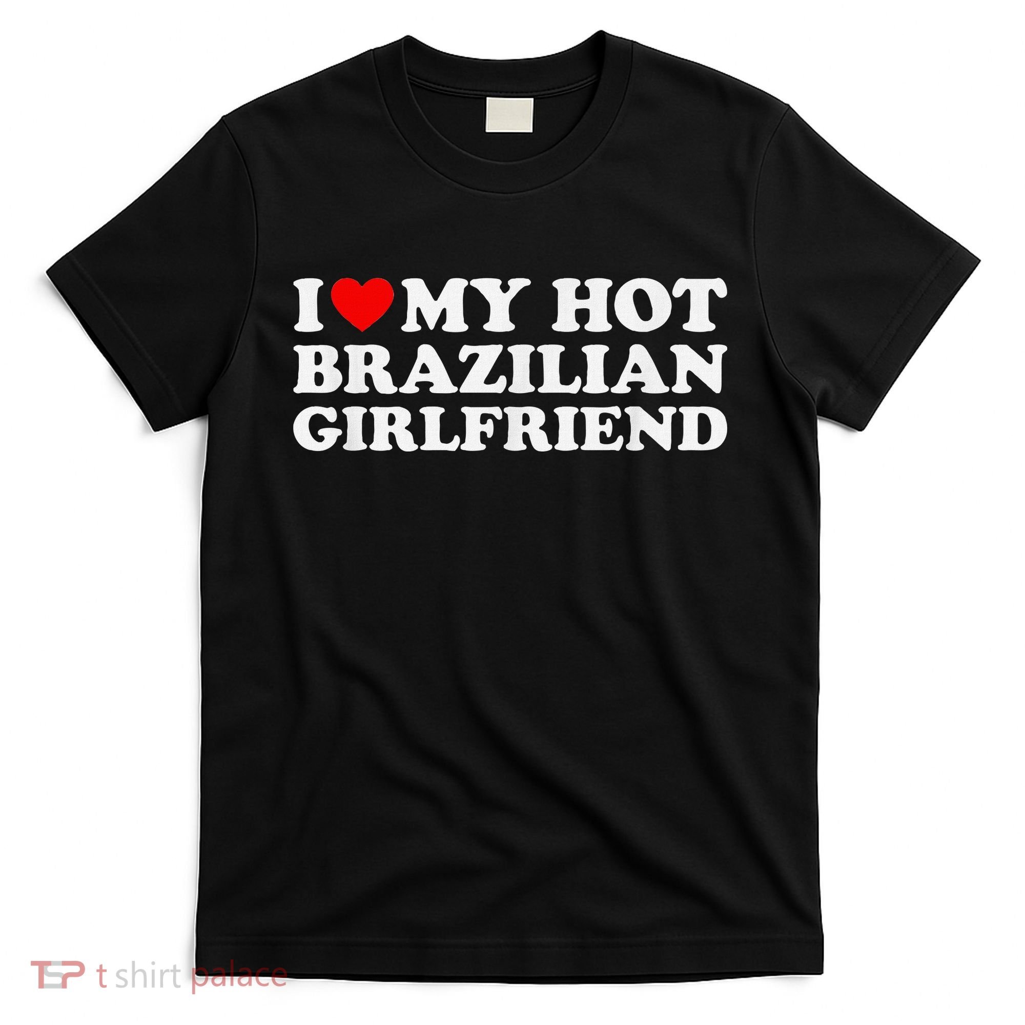 I Love My Hot Brazilian Girlfriend T-Shirt