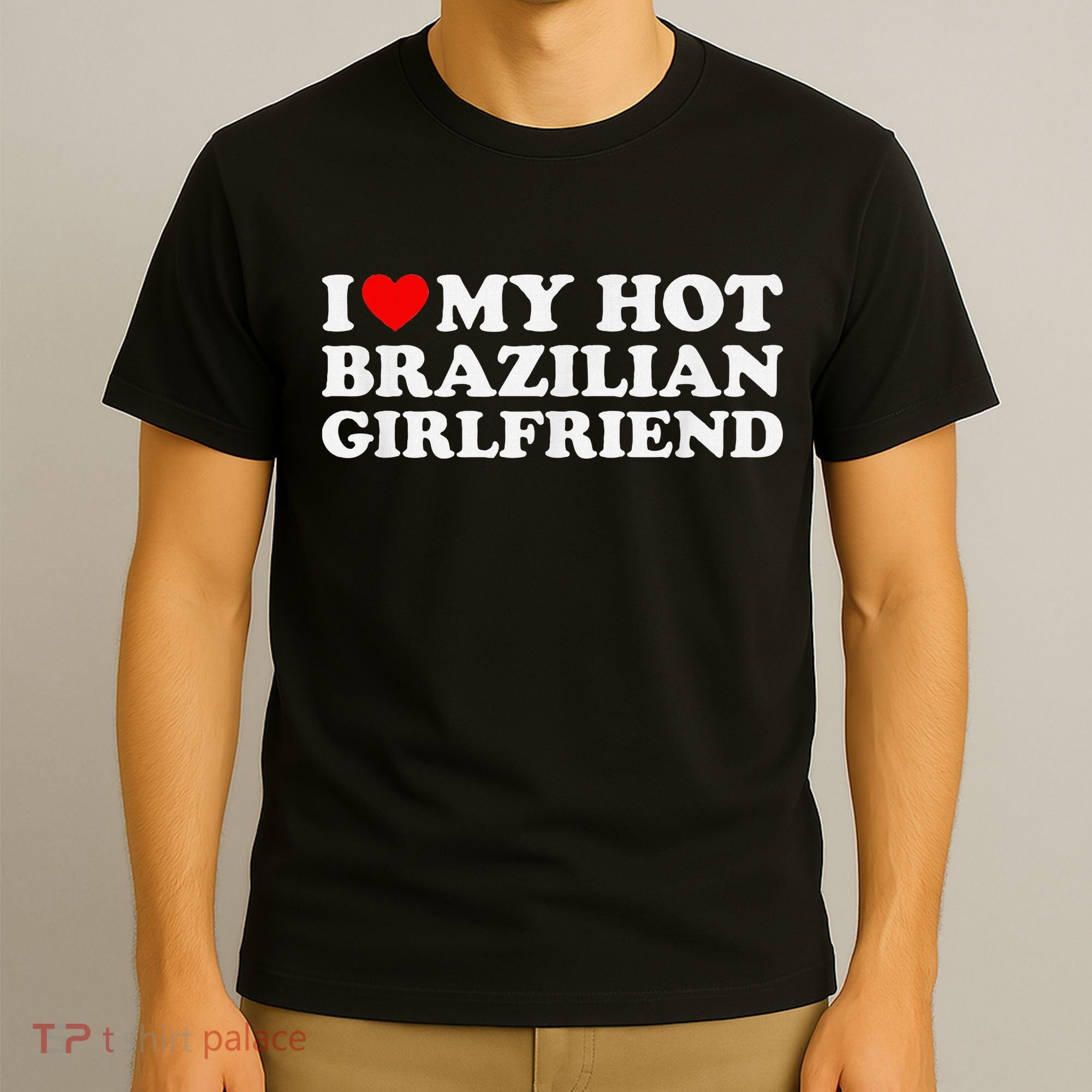 I Love My Hot Brazilian Girlfriend T-Shirt