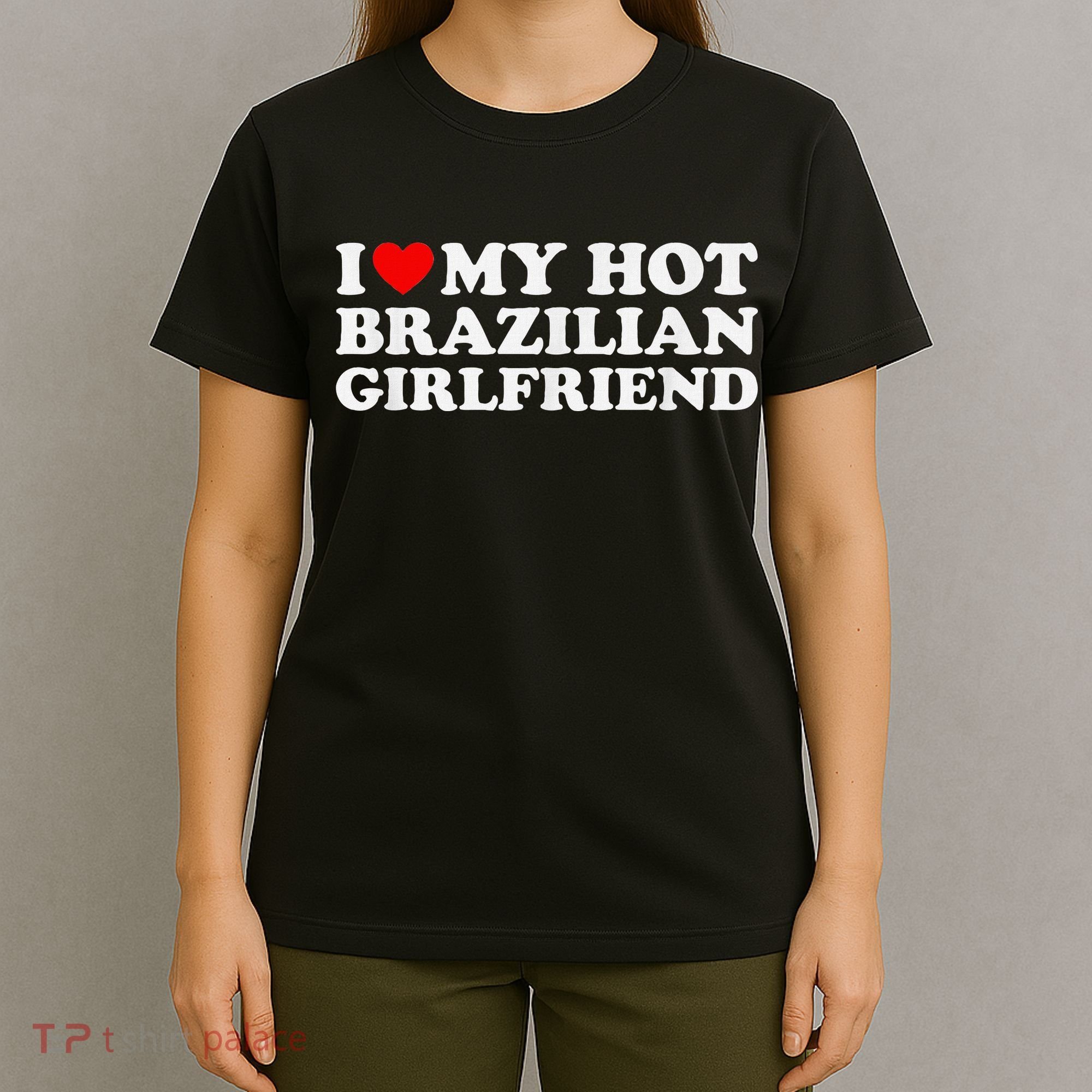I Love My Hot Brazilian Girlfriend T-Shirt