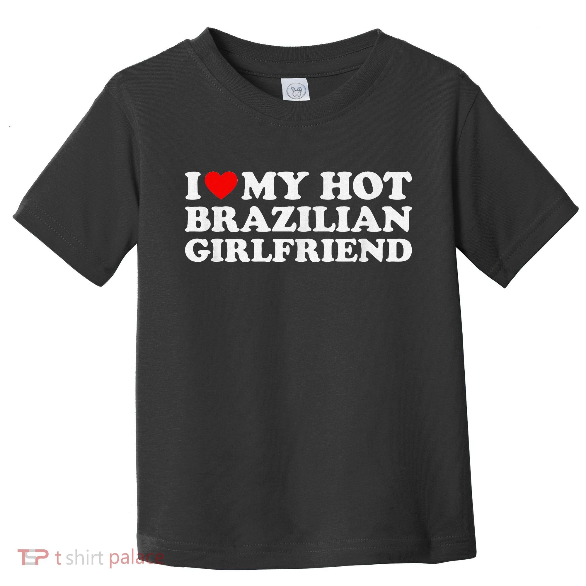 I Love My Hot Brazilian Girlfriend Toddler T-Shirt