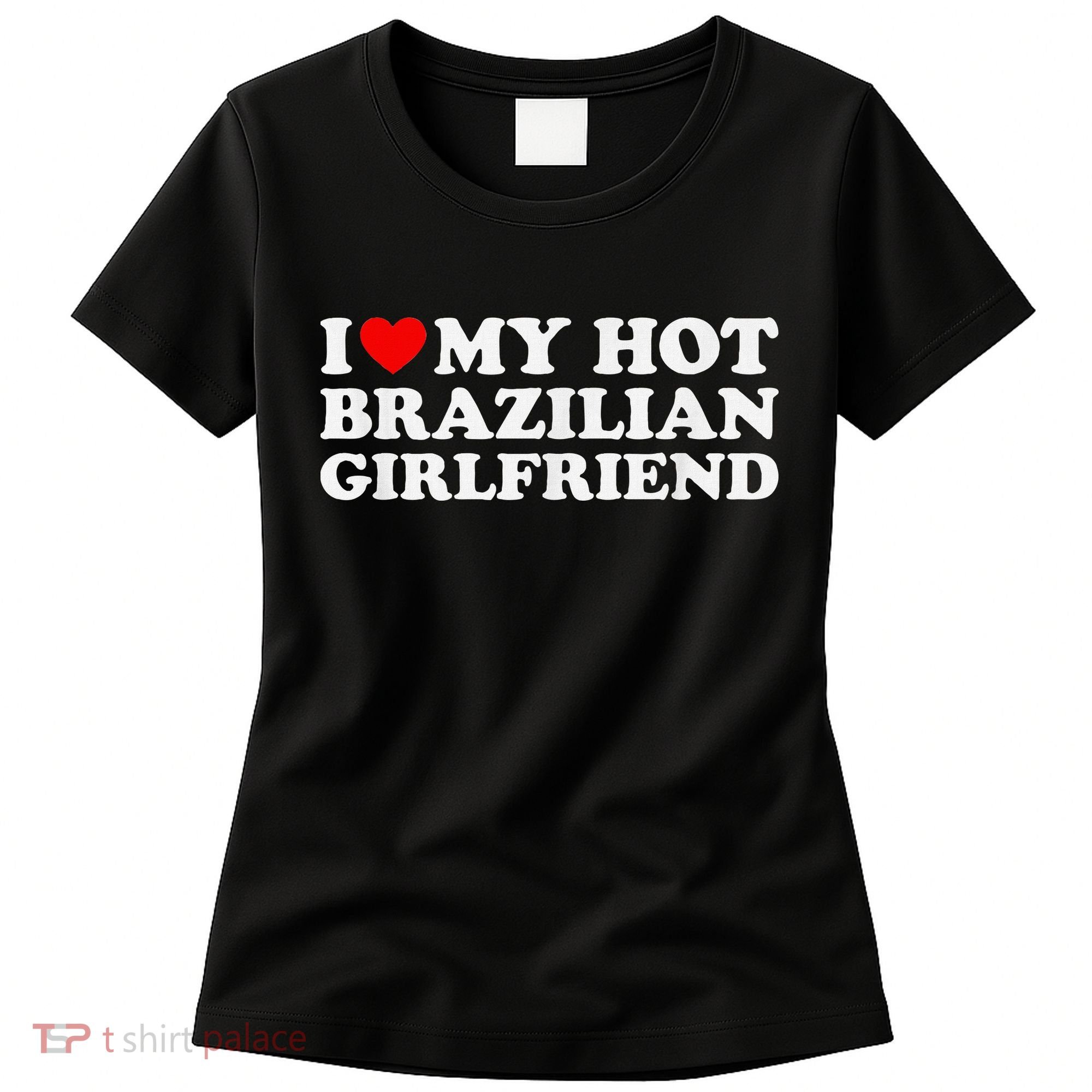 I Love My Hot Brazilian Girlfriend Women's T-Shirt