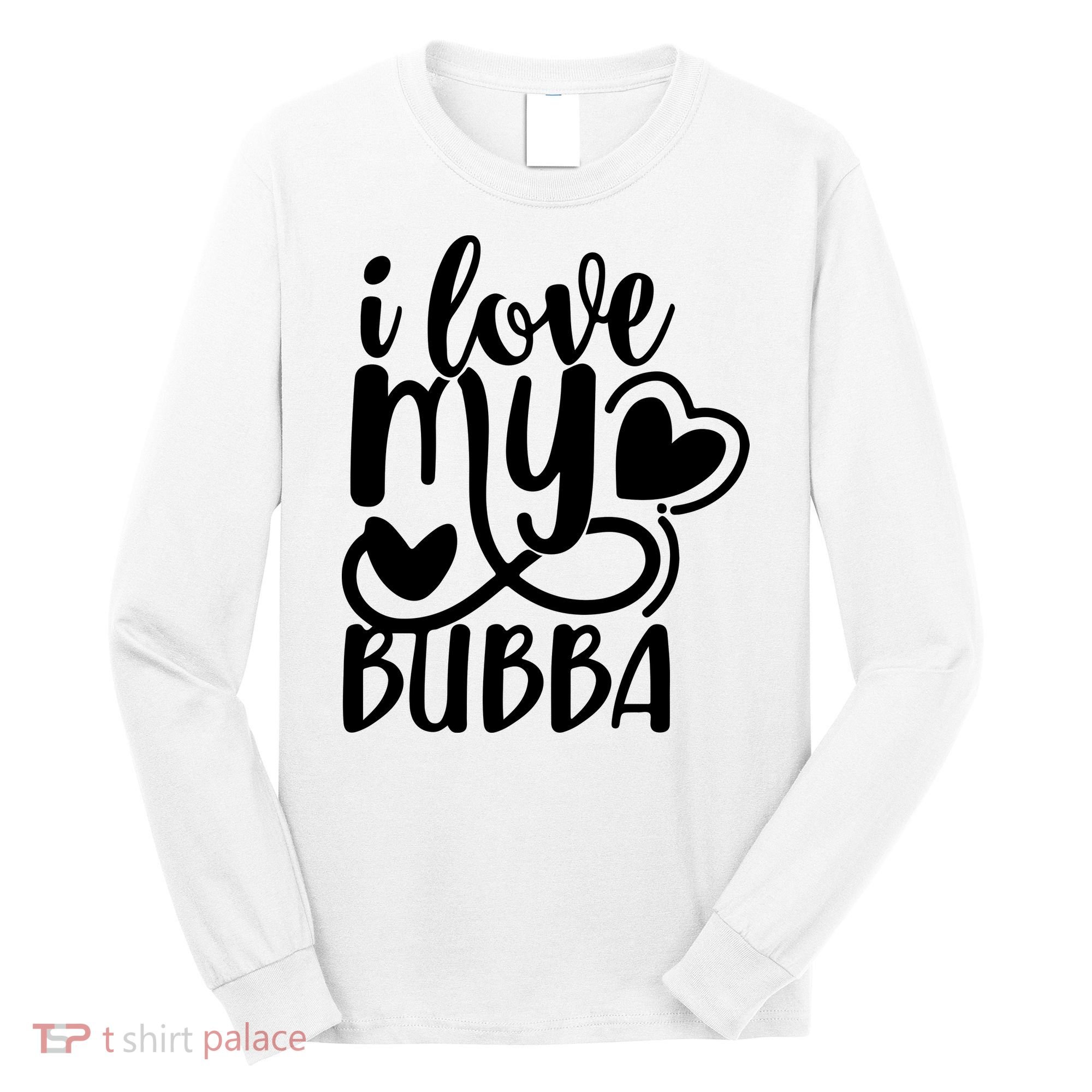 I Love My Bubba Gift For Dad Fathers Day Long Sleeve Shirt