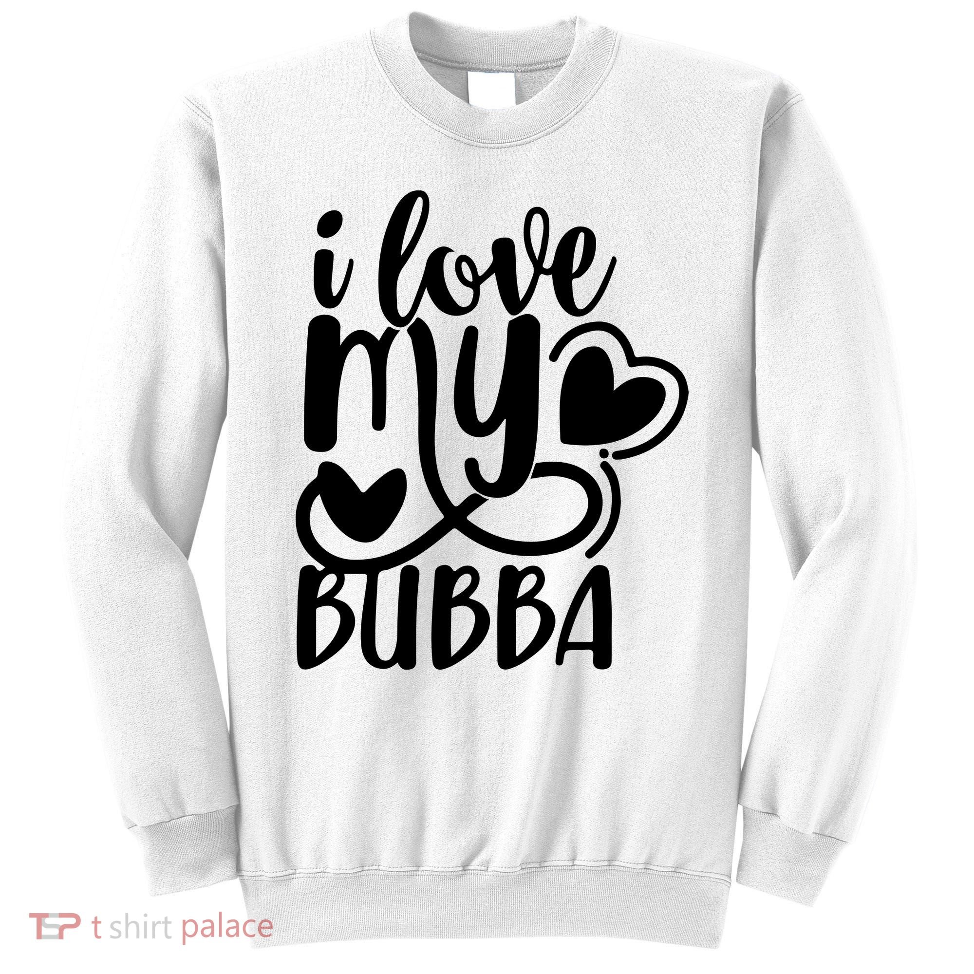 I Love My Bubba Gift For Dad Fathers Day Sweatshirt