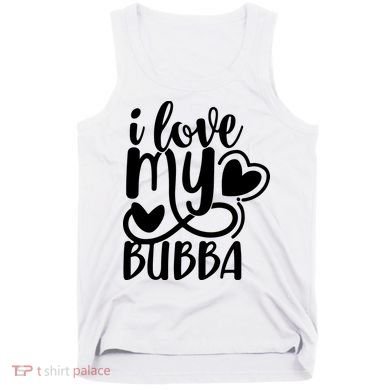 I Love My Bubba Gift For Dad Fathers Day Tank Top