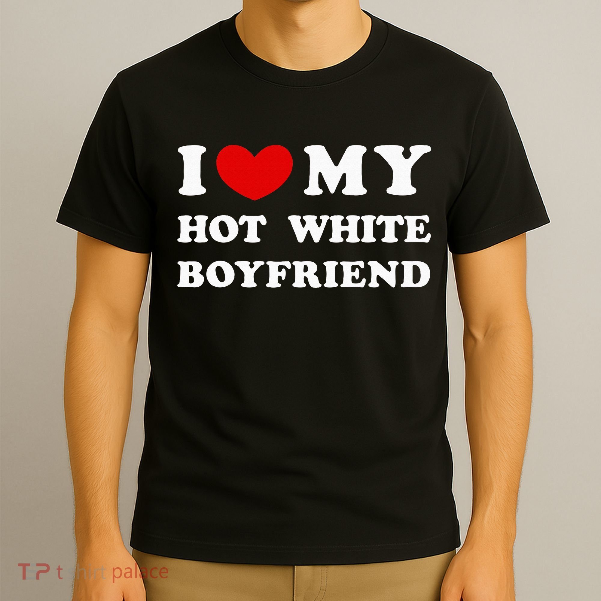 I Love My Hot White Boyfriend T-Shirt