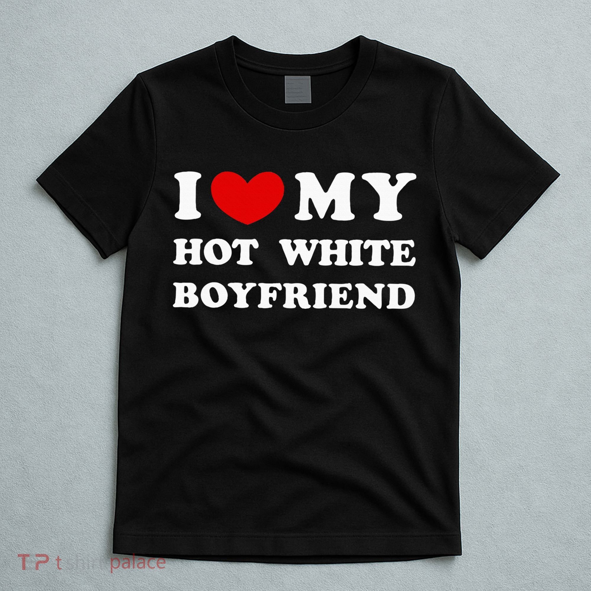 I Love My Hot White Boyfriend T-Shirt