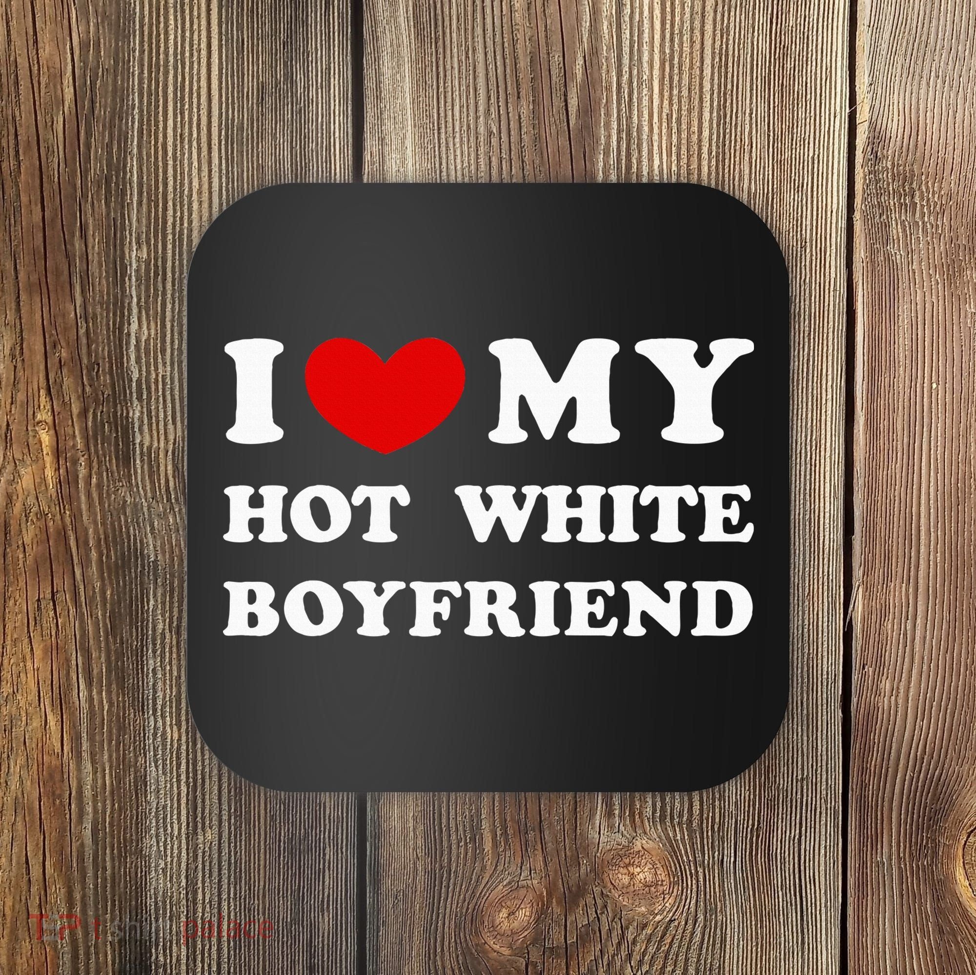 I Love My Hot White Boyfriend Coaster