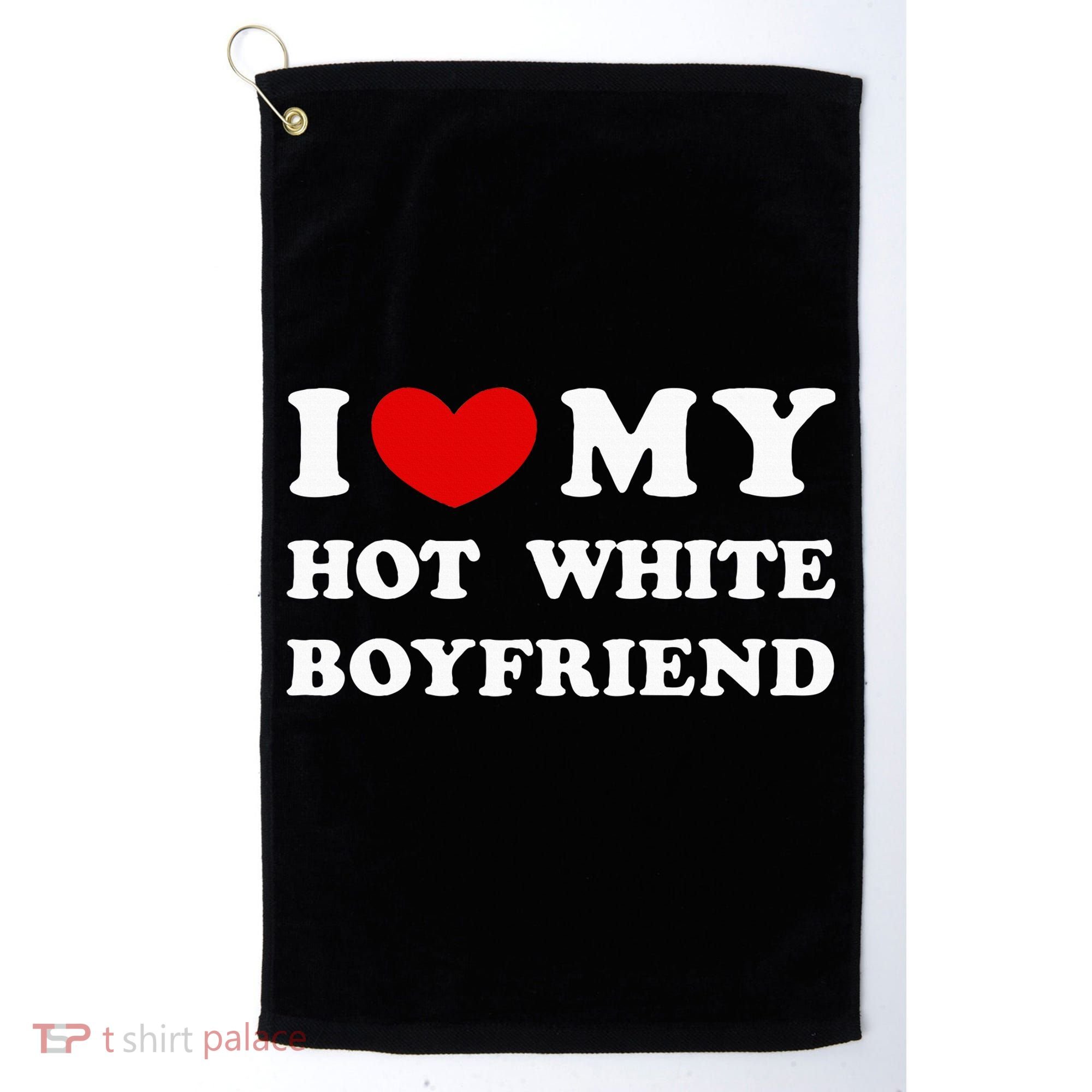 I Love My Hot White Boyfriend Golf Towel