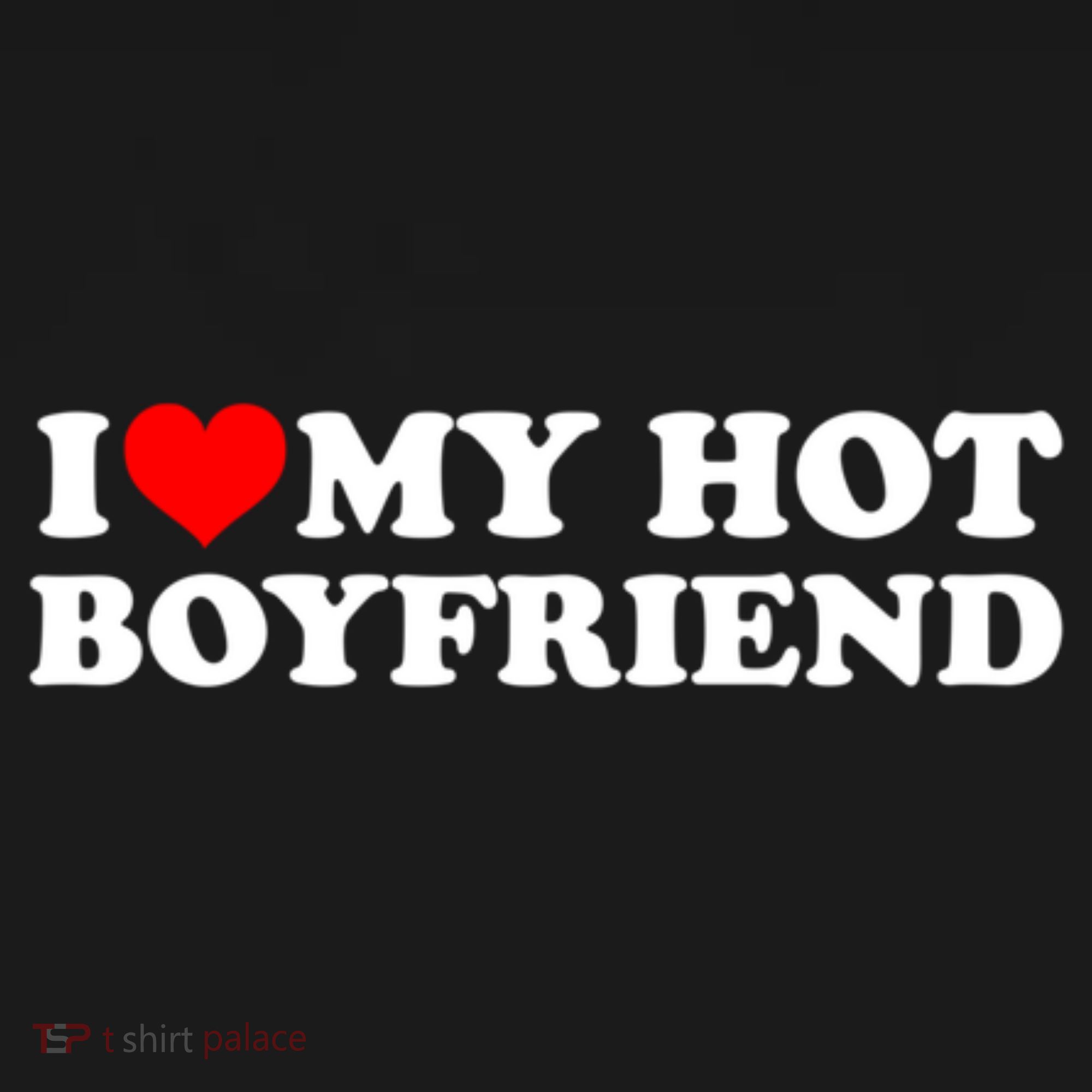 I Love My Hot Boyfriend T-Shirt