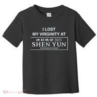 I Lost My Virginity At Shen Yun Shen Yun Toddler T-Shirt thumb 0