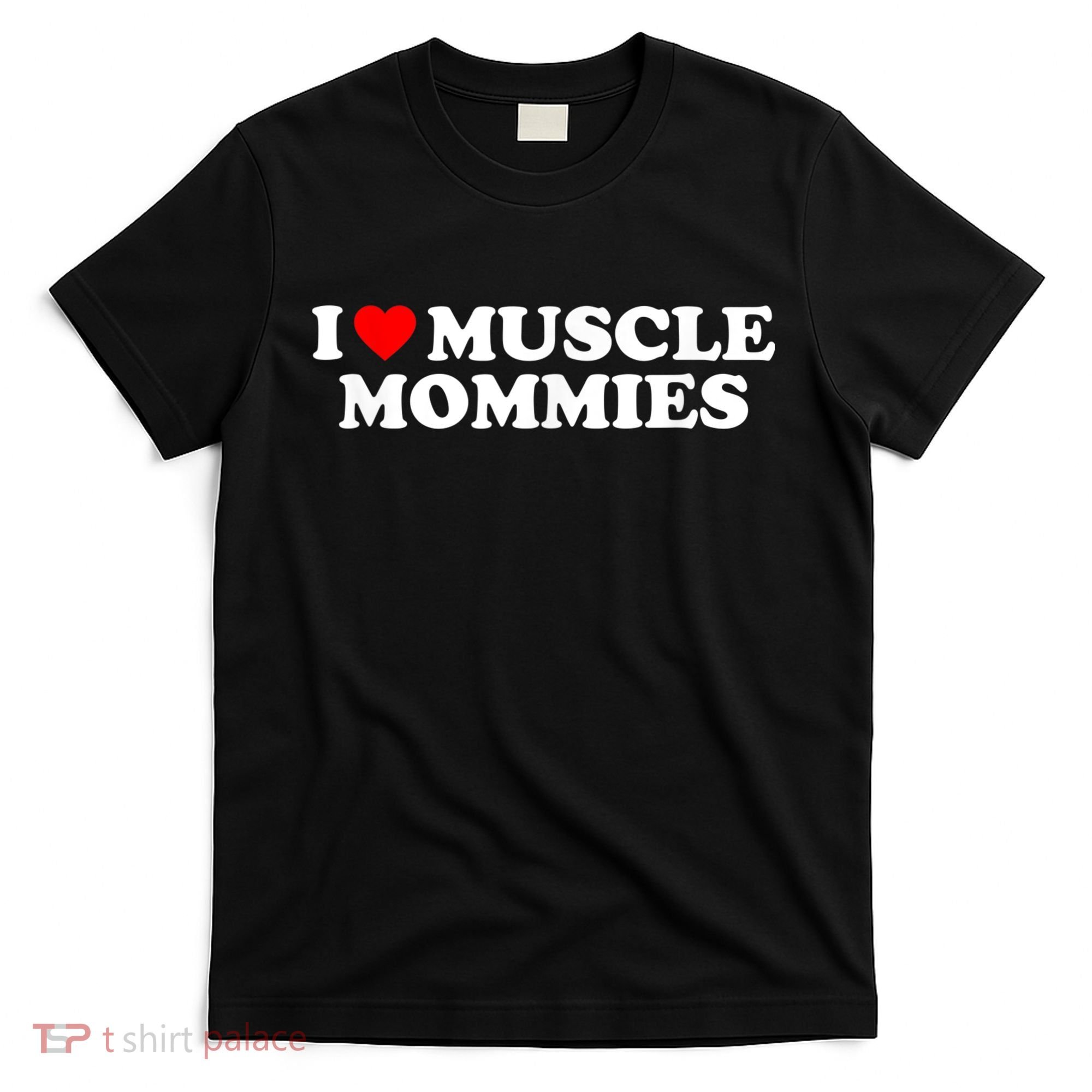 I Love Muscle Mommies, I Heart Muscle Mommies, Muscle Mommy T-Shirt