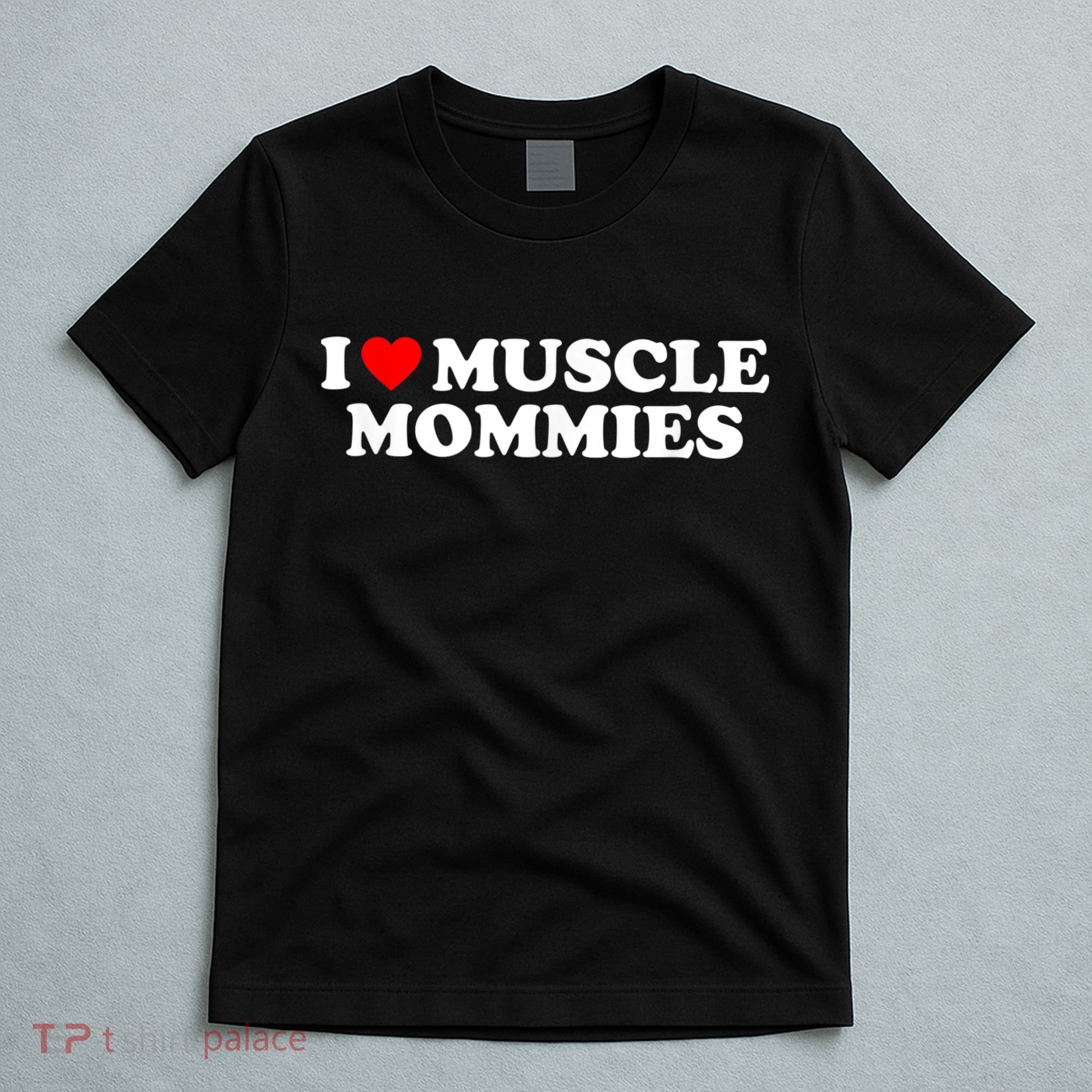I Love Muscle Mommies, I Heart Muscle Mommies, Muscle Mommy T-Shirt