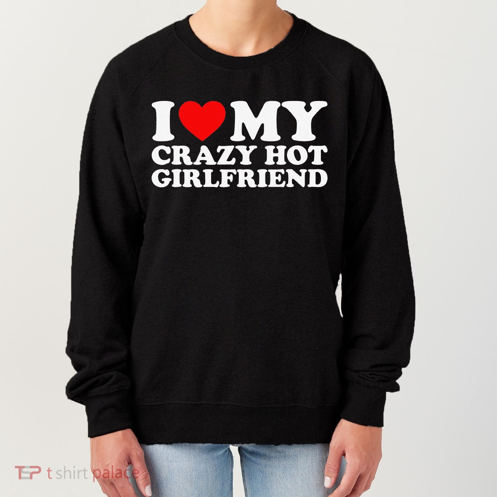 I Love My Hot Girlfriend Love My Crazy Hot Girlfriend Women's Sweatshirt