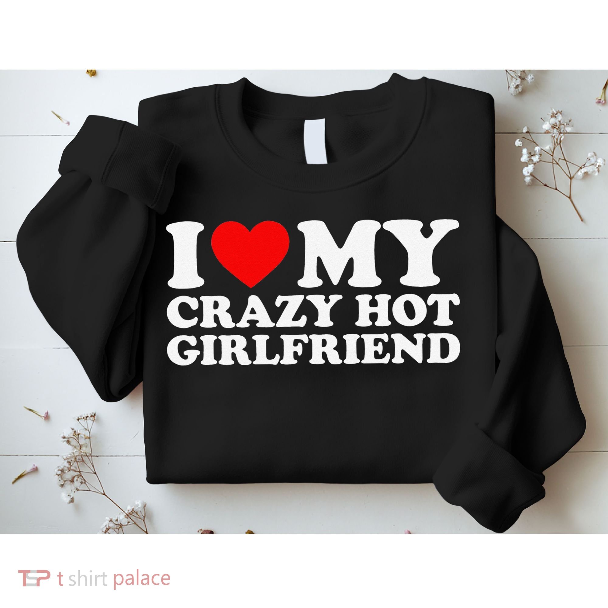 I Love My Hot Girlfriend Love My Crazy Hot Girlfriend Sweatshirt