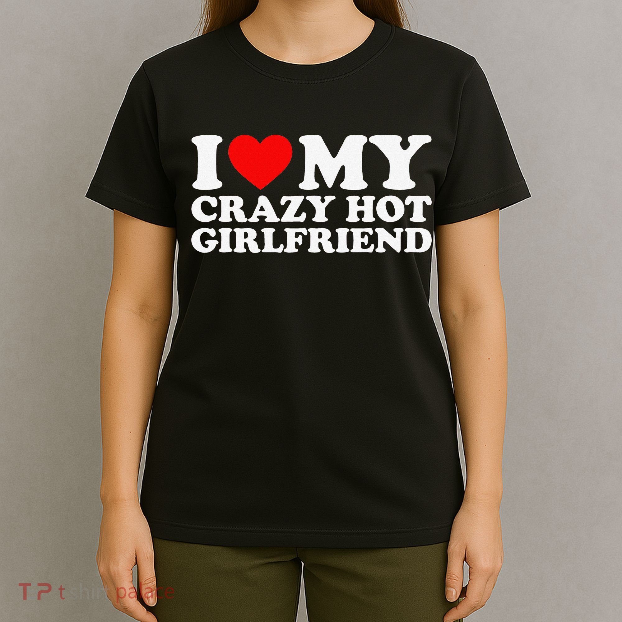 I Love My Hot Girlfriend Love My Crazy Hot Girlfriend T-Shirt