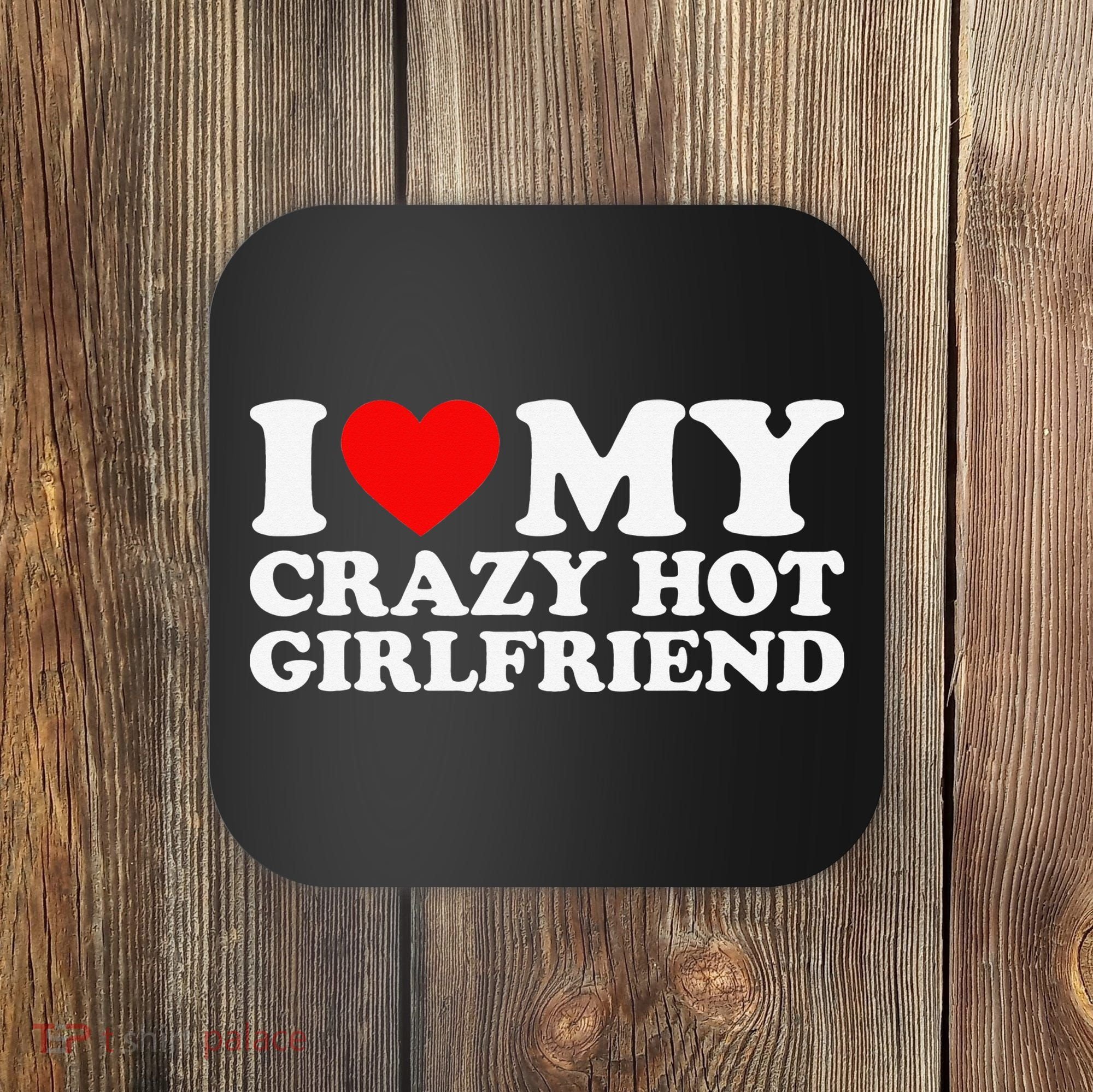 I Love My Hot Girlfriend Love My Crazy Hot Girlfriend Coaster