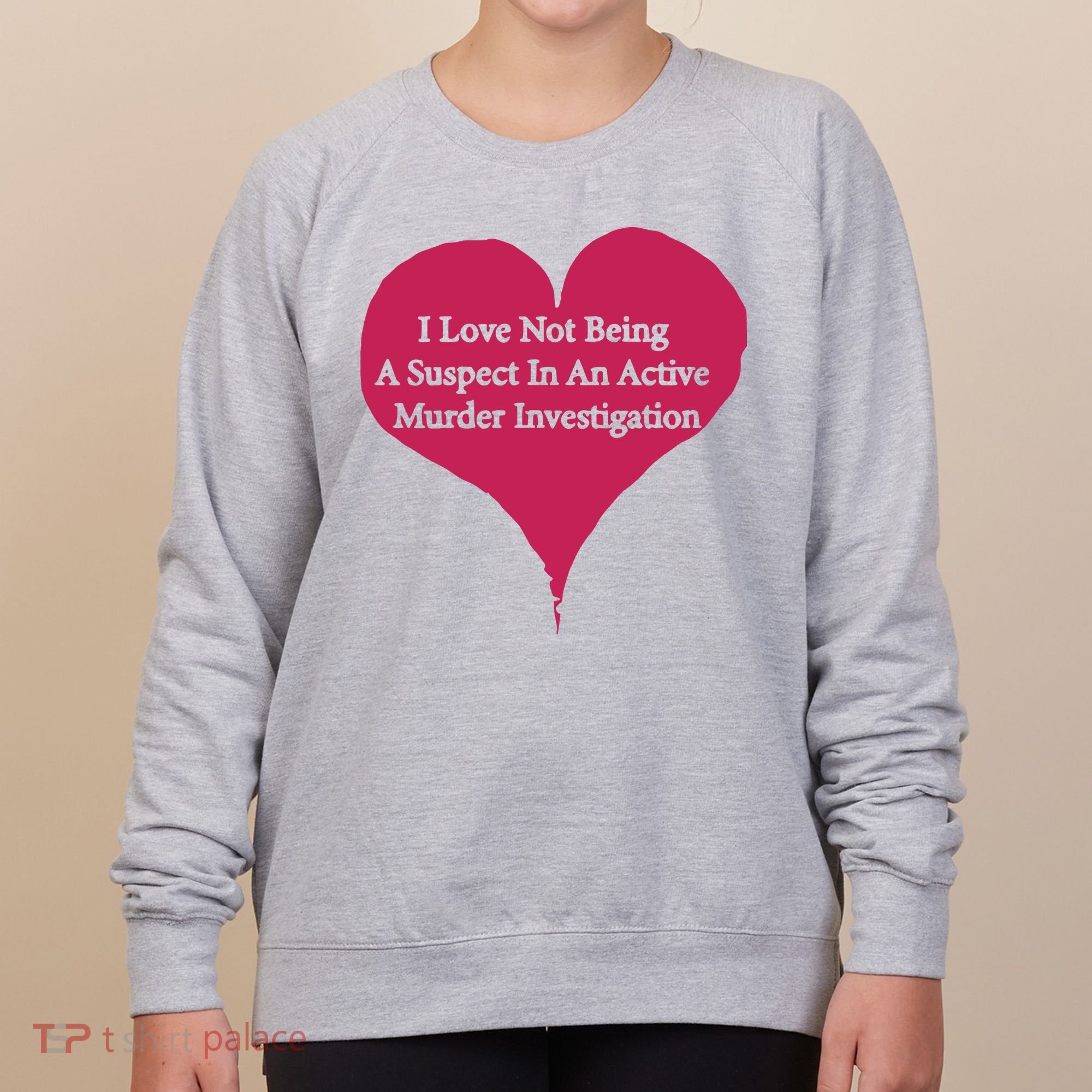 I Love Not Being A Suspect In An Active Murder Investigation Women's Sweatshirt