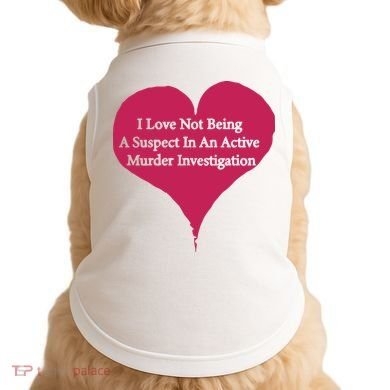I Love Not Being A Suspect In An Active Murder Investigation Doggie Tank