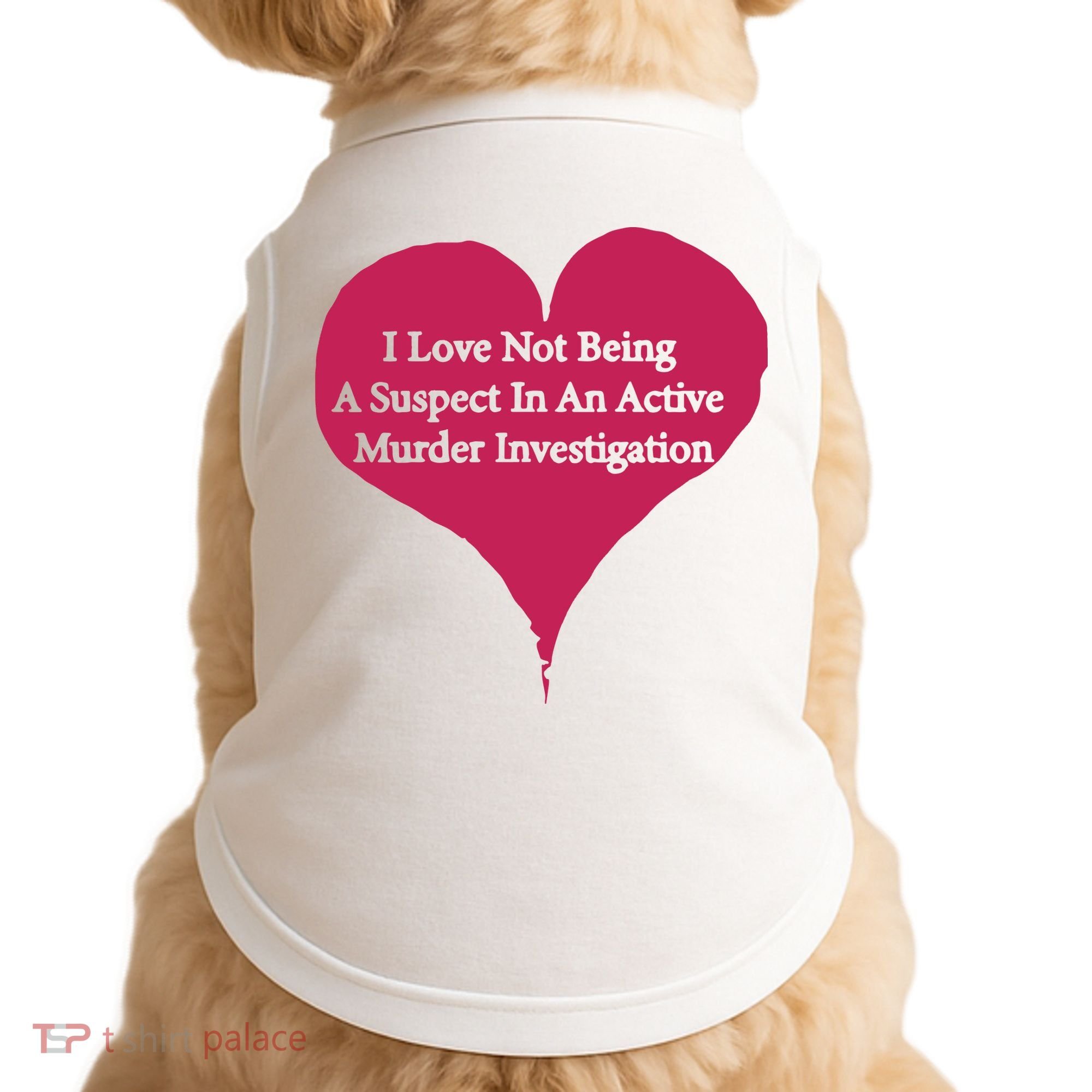 I Love Not Being A Suspect In An Active Murder Investigation Doggie Tank