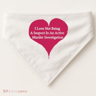 I Love Not Being A Suspect In An Active Murder Investigation USA-Made Doggie Bandana