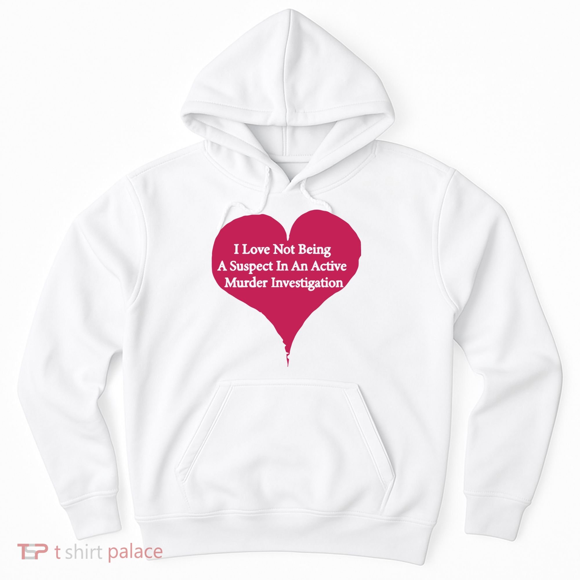 I Love Not Being A Suspect In An Active Murder Investigation Hoodie