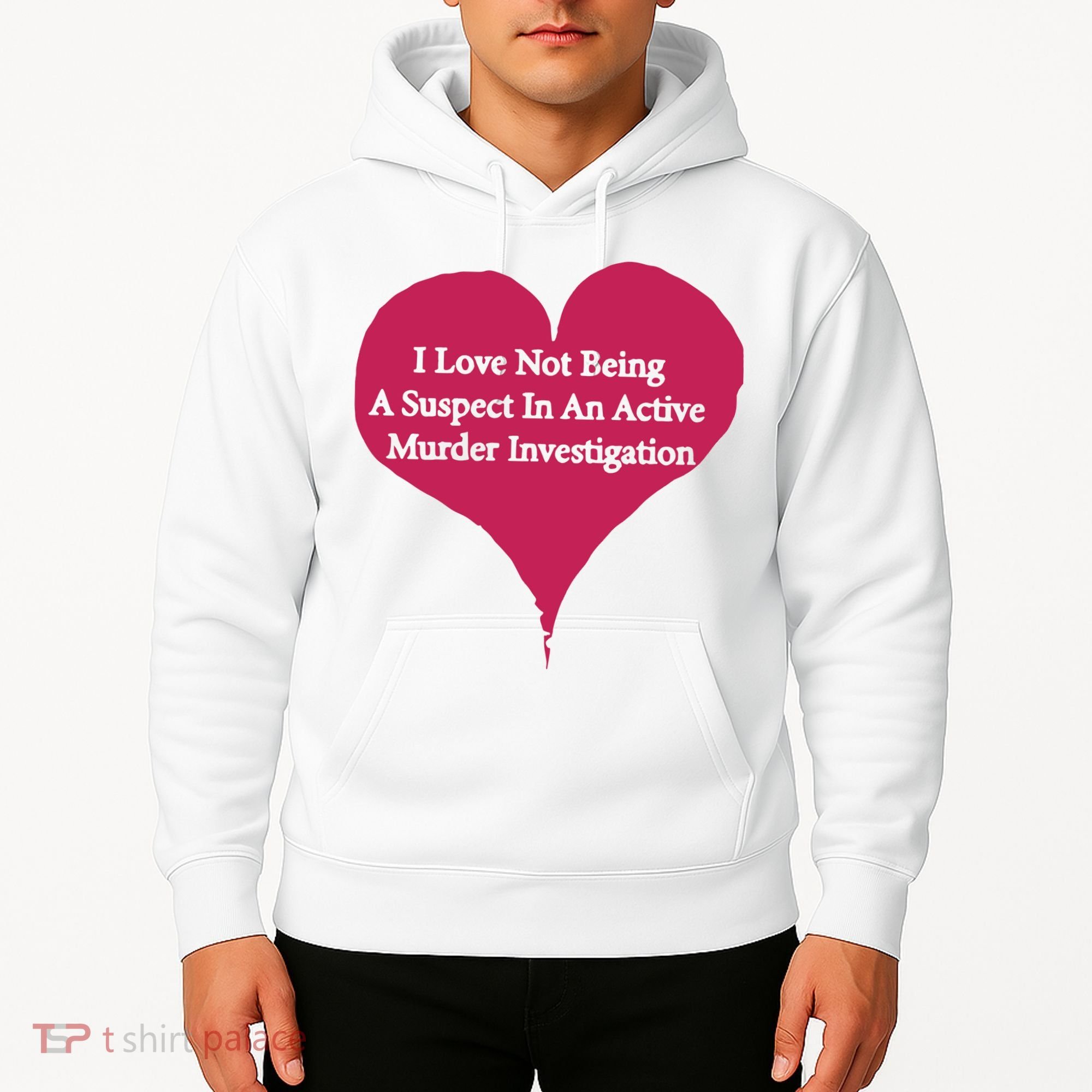 I Love Not Being A Suspect In An Active Murder Investigation Hoodie