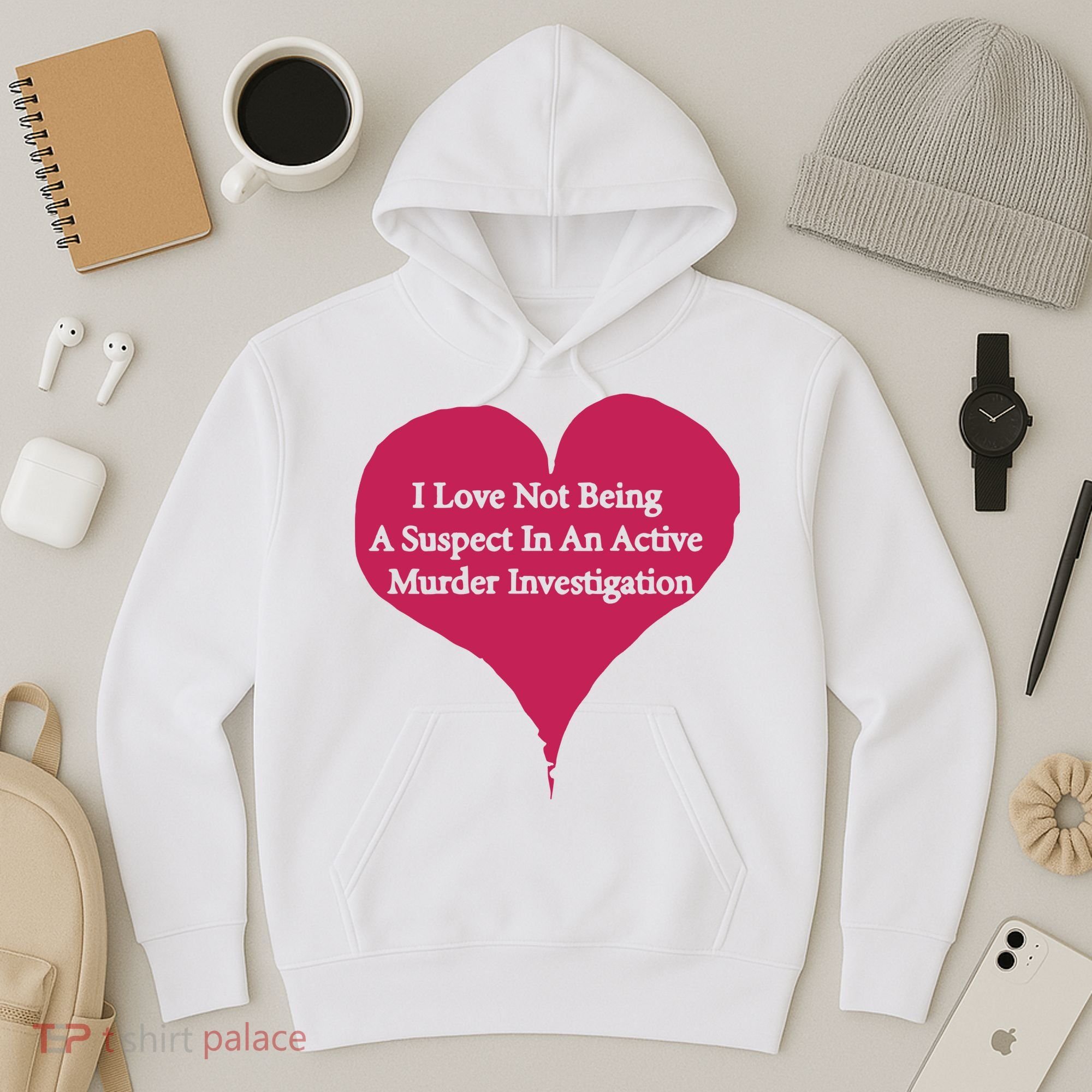 I Love Not Being A Suspect In An Active Murder Investigation Hoodie