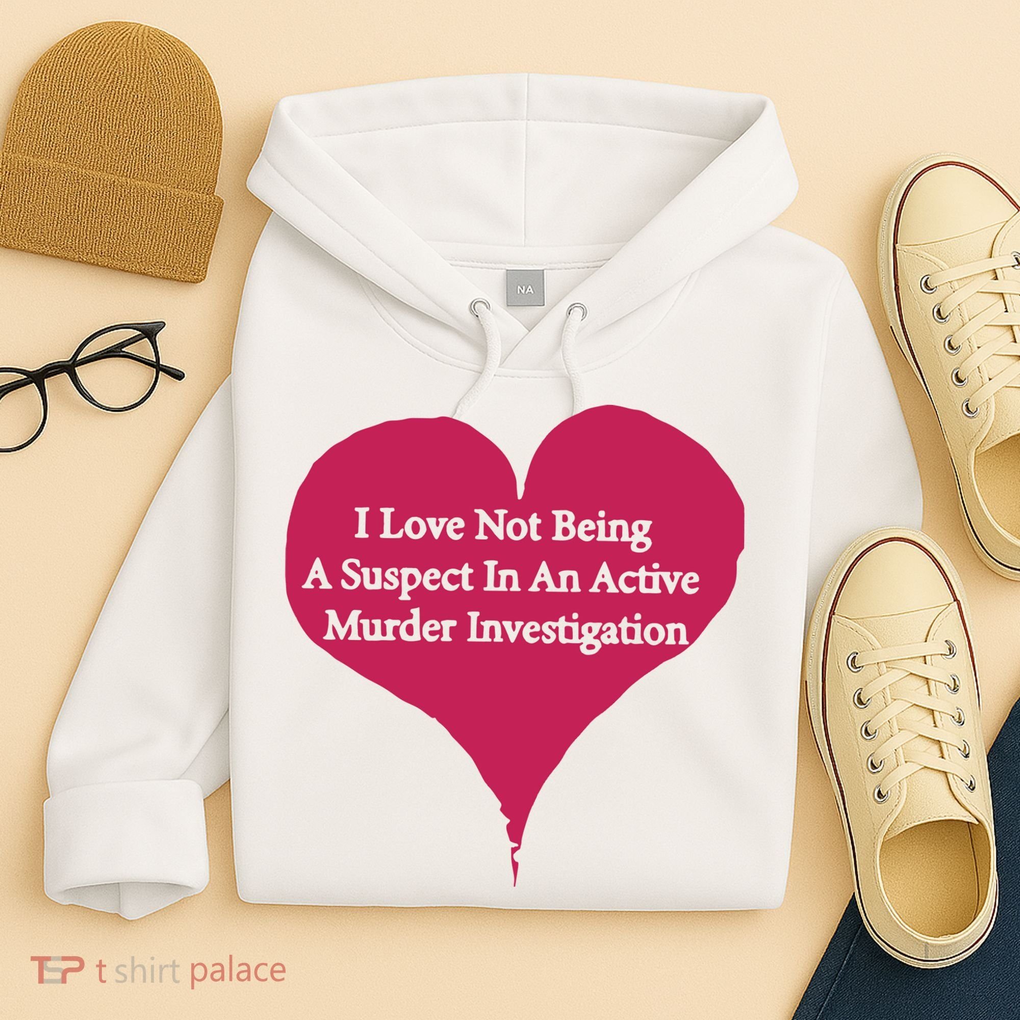 I Love Not Being A Suspect In An Active Murder Investigation Hoodie