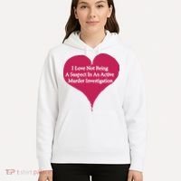 I Love Not Being A Suspect In An Active Murder Investigation Hoodie thumb 5