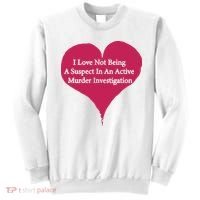 I Love Not Being A Suspect In An Active Murder Investigation Sweatshirt thumb 0