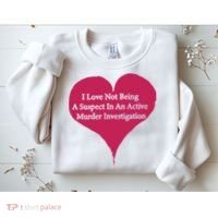 I Love Not Being A Suspect In An Active Murder Investigation Sweatshirt thumb 2