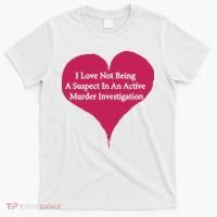 I Love Not Being A Suspect In An Active Murder Investigation T-Shirt thumb 0