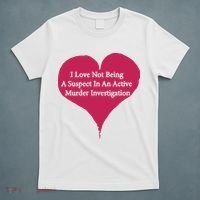 I Love Not Being A Suspect In An Active Murder Investigation T-Shirt thumb 5