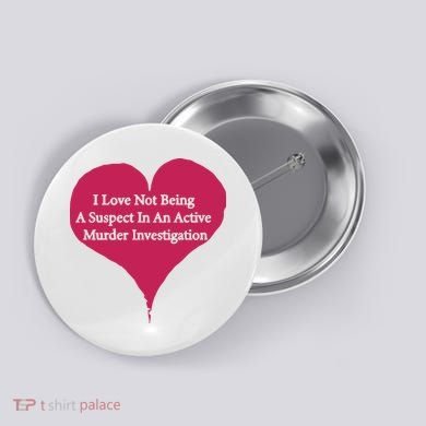 I Love Not Being A Suspect In An Active Murder Investigation Button