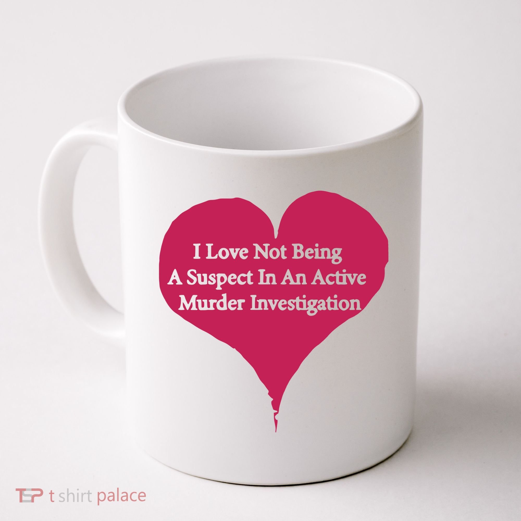 I Love Not Being A Suspect In An Active Murder Investigation Coffee Mug