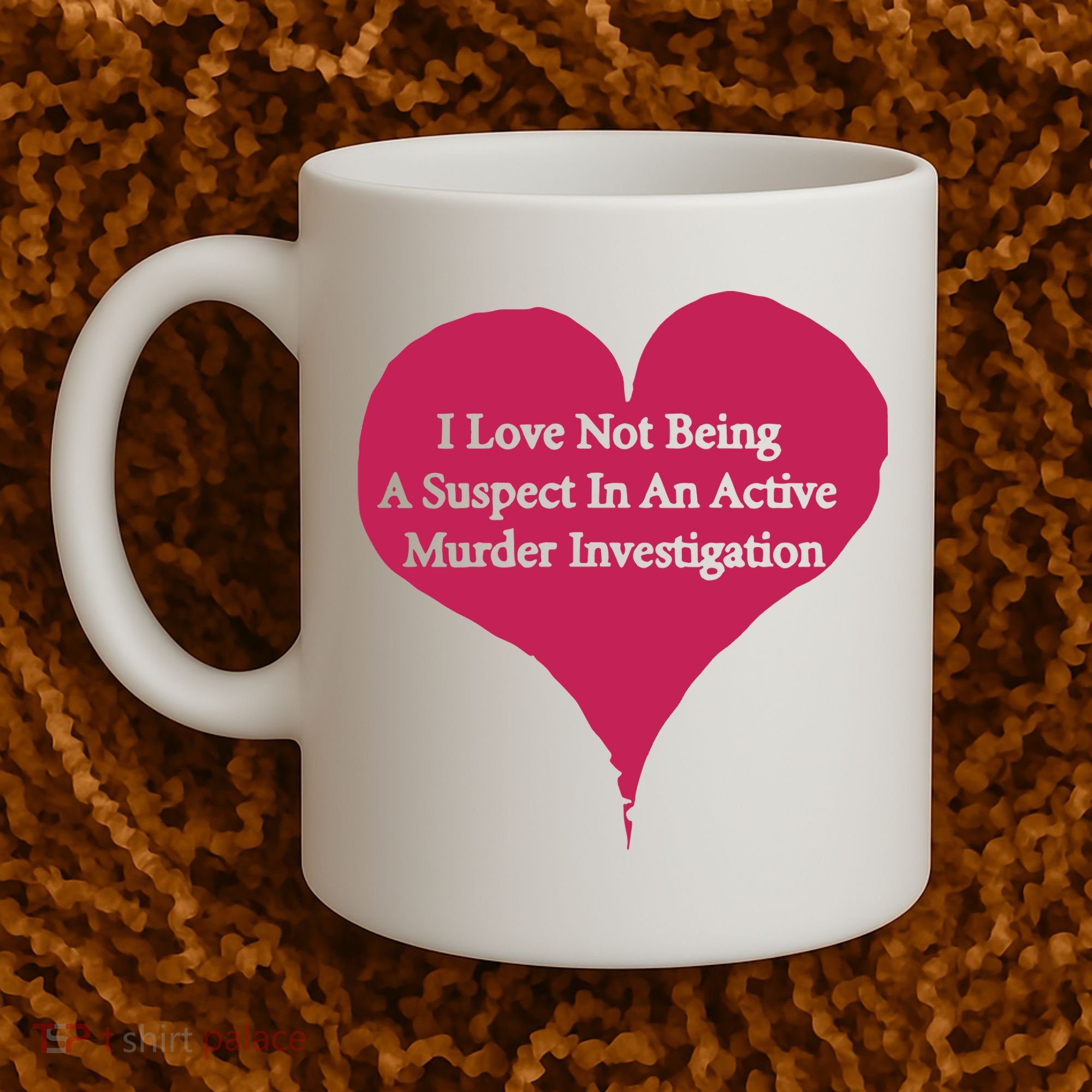 I Love Not Being A Suspect In An Active Murder Investigation Coffee Mug