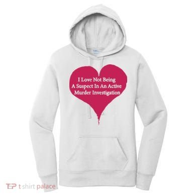 I Love Not Being A Suspect In An Active Murder Investigation Women's Hoodie