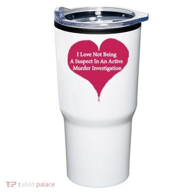 I Love Not Being A Suspect In An Active Murder Investigation Tumbler