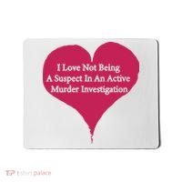 I Love Not Being A Suspect In An Active Murder Investigation Mousepad thumb 0