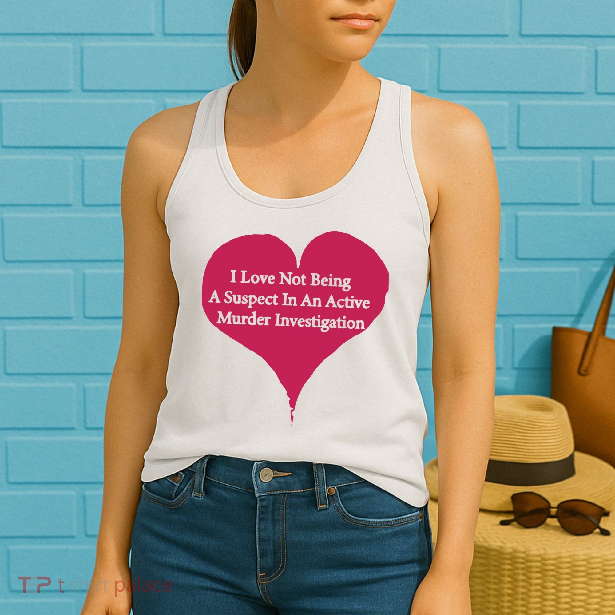 I Love Not Being A Suspect In An Active Murder Investigation Women's Tank Top