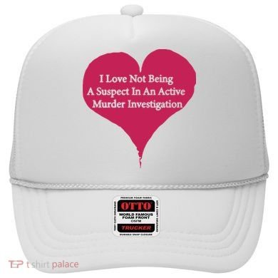 I Love Not Being A Suspect In An Active Murder Investigation Hat