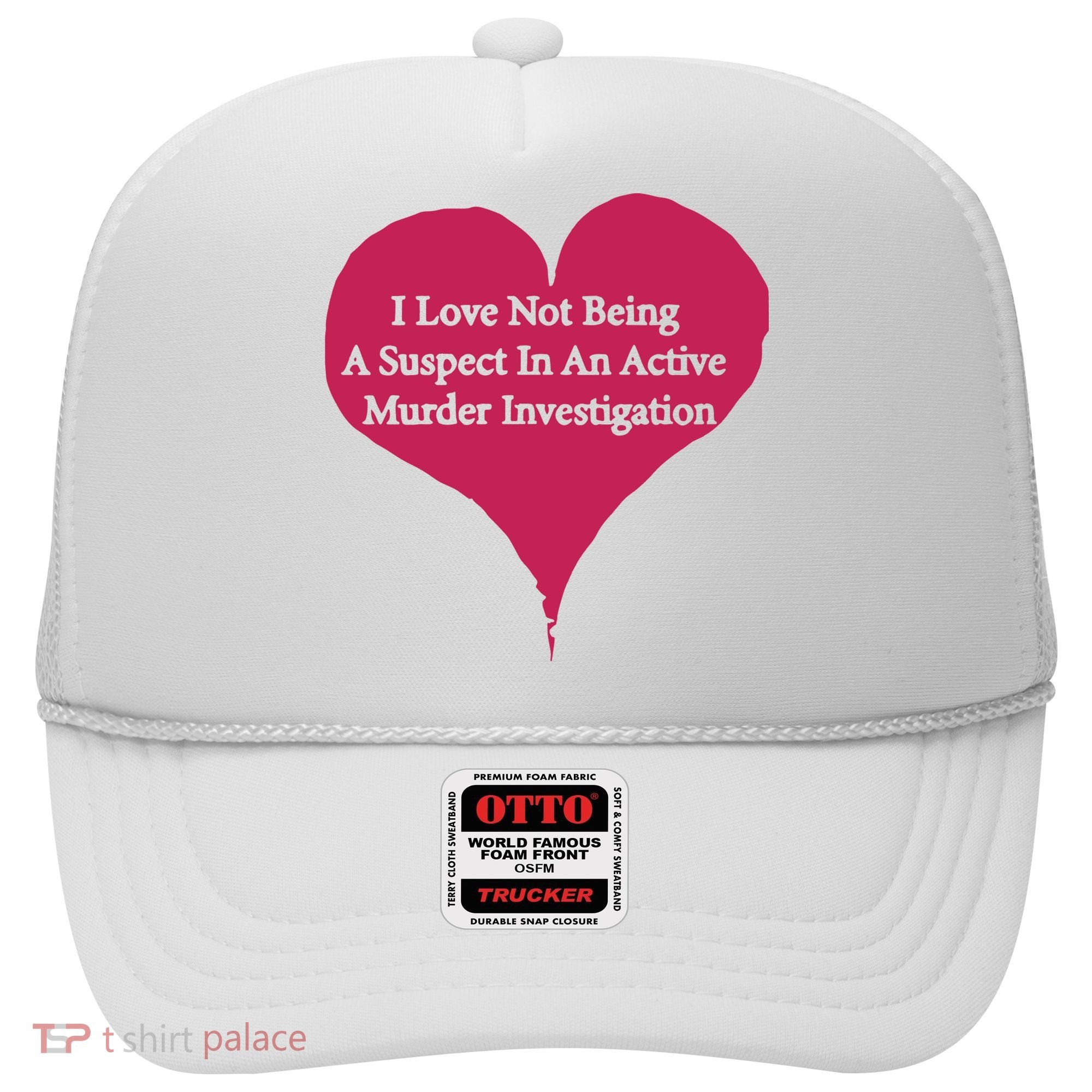 I Love Not Being A Suspect In An Active Murder Investigation Hat