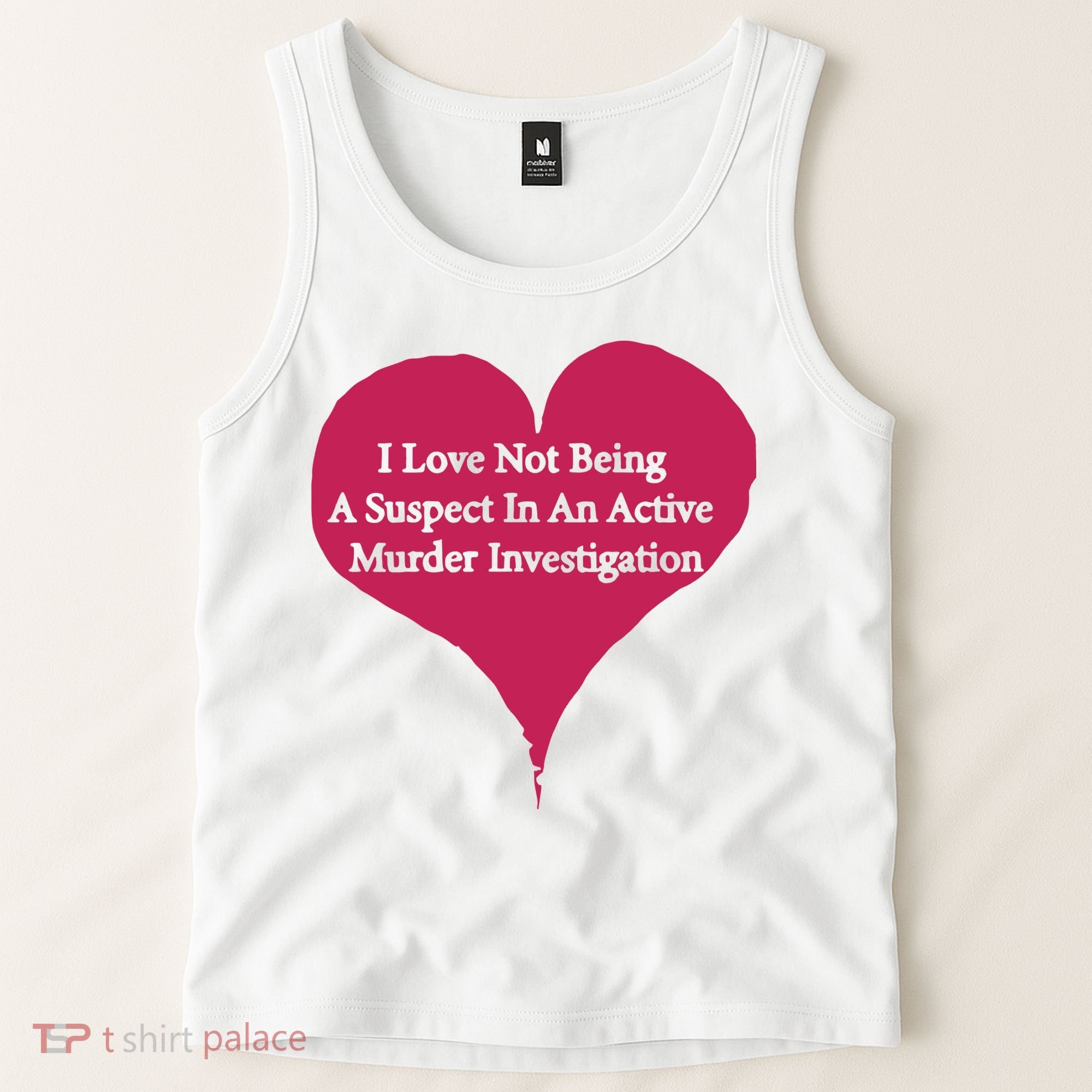 I Love Not Being A Suspect In An Active Murder Investigation Tank Top
