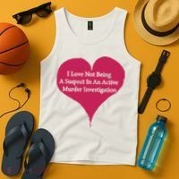 I Love Not Being A Suspect In An Active Murder Investigation Tank Top thumb 4