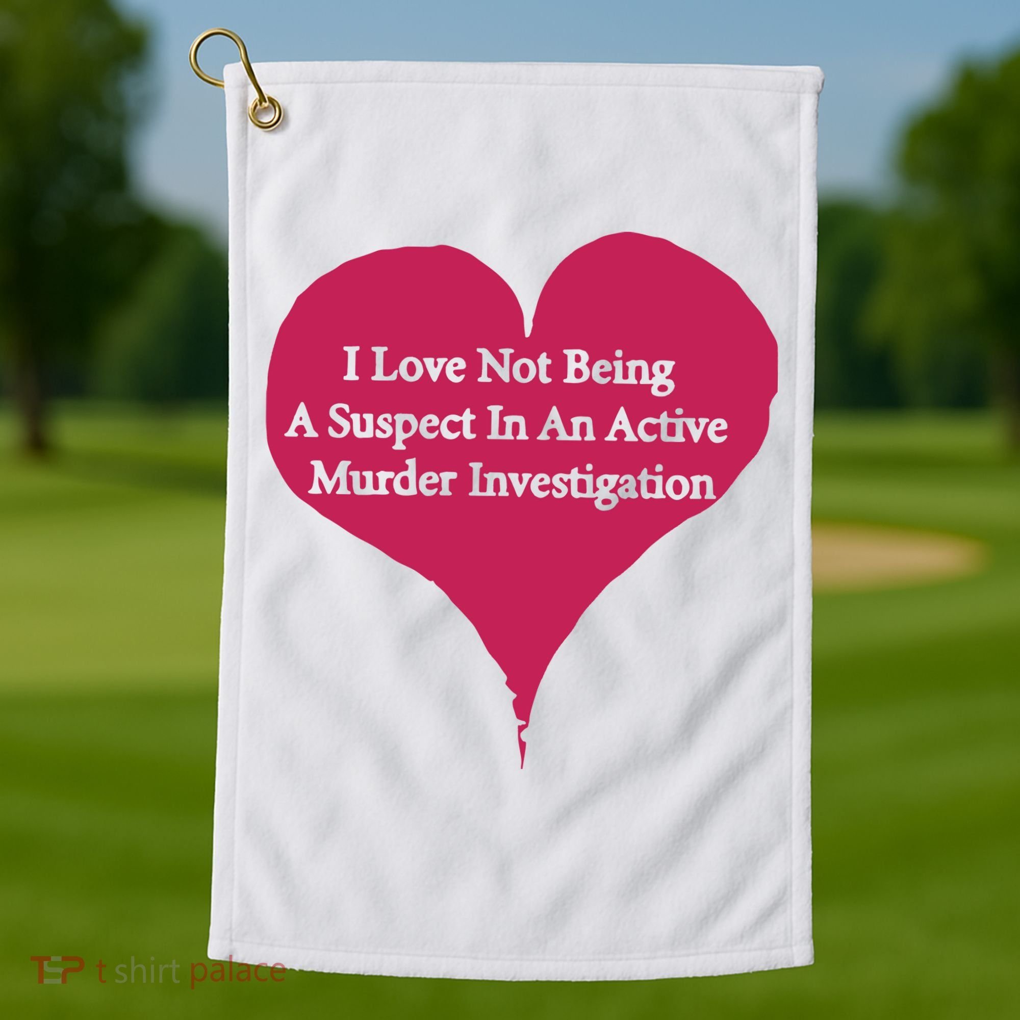 I Love Not Being A Suspect In An Active Murder Investigation Golf Towel
