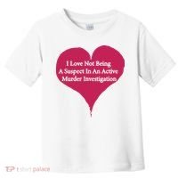 I Love Not Being A Suspect In An Active Murder Investigation Toddler T-Shirt thumb 0